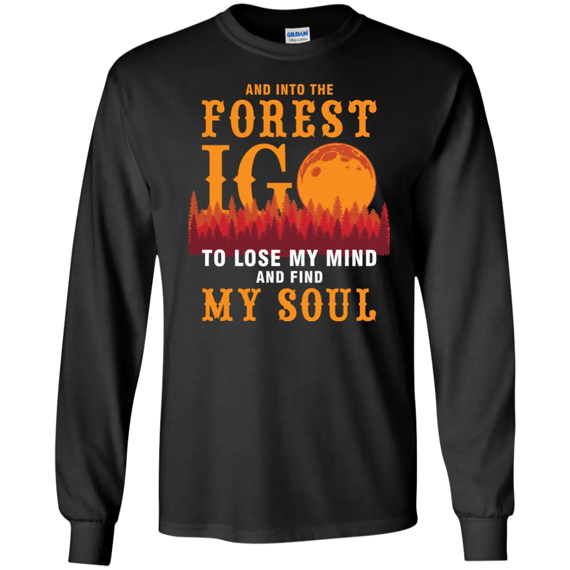 And Into The Forest I Go To Lose My Mind And Find My Soul Shirt