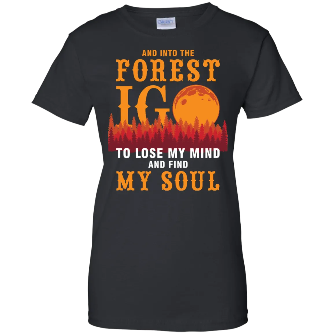 And Into The Forest I Go To Lose My Mind And Find My Soul Shirt