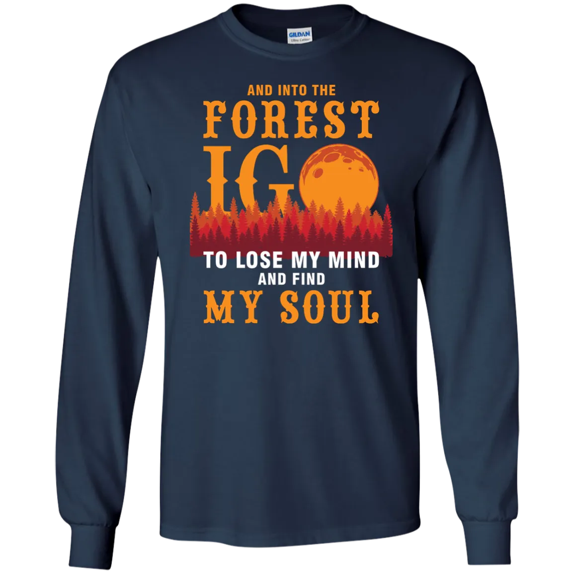 And Into The Forest I Go To Lose My Mind And Find My Soul Shirt