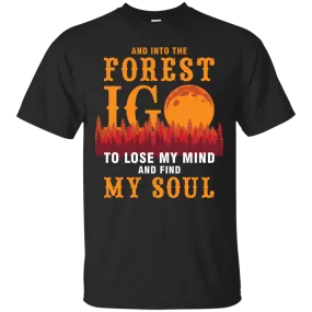 And Into The Forest I Go To Lose My Mind And Find My Soul Shirt