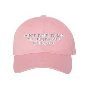 Don't Talk To Me I'll Hurt Your Feelings Baseball Hat