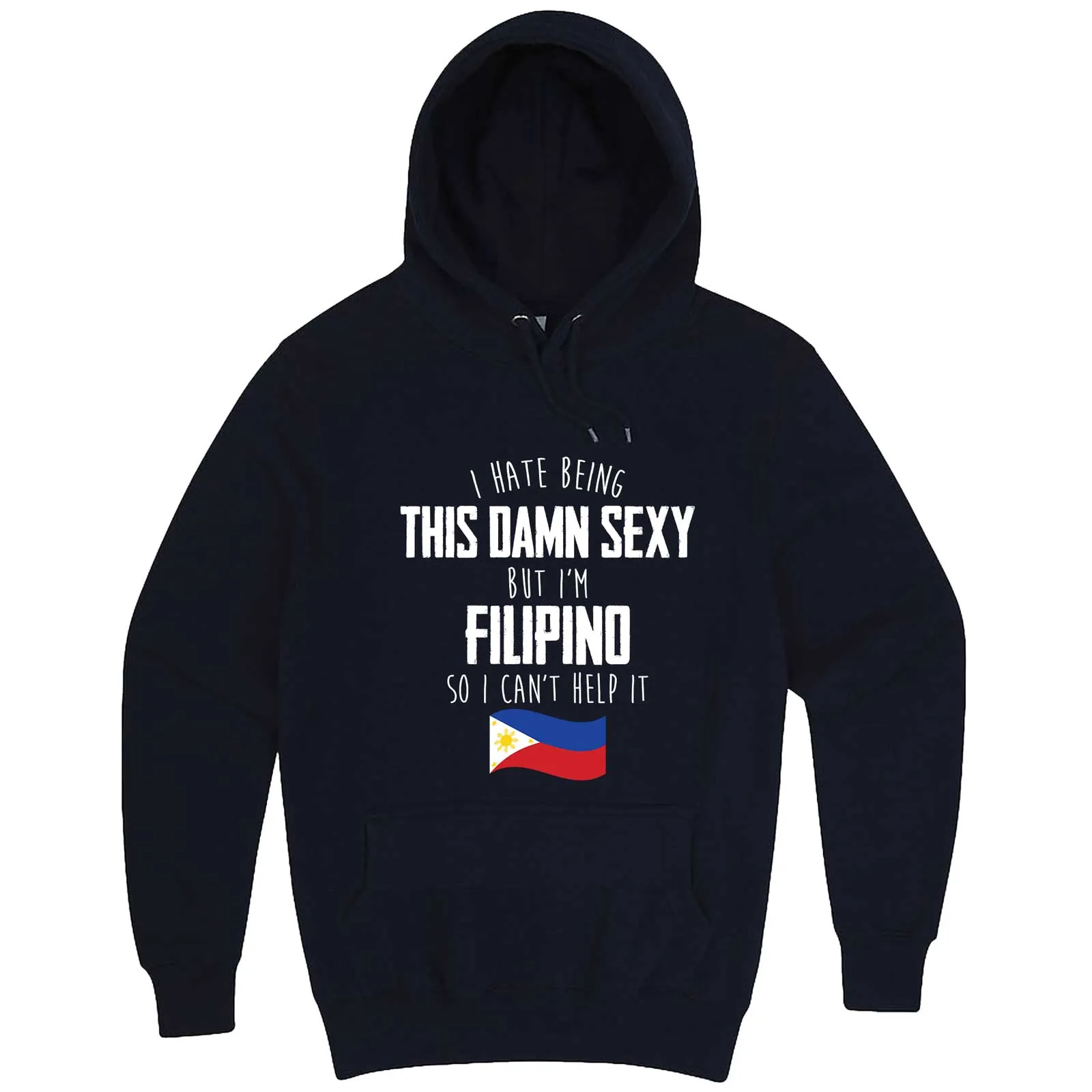 "I Hate Being This Damn Sexy But I'm Filipino So I Can't Help It" hoodie