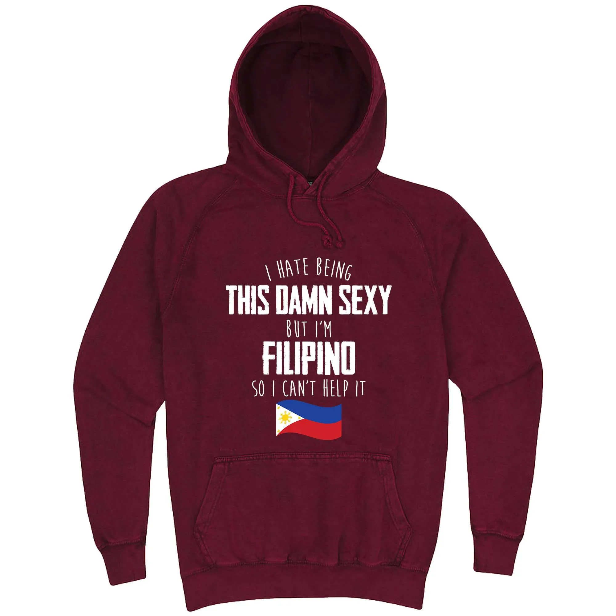 "I Hate Being This Damn Sexy But I'm Filipino So I Can't Help It" hoodie