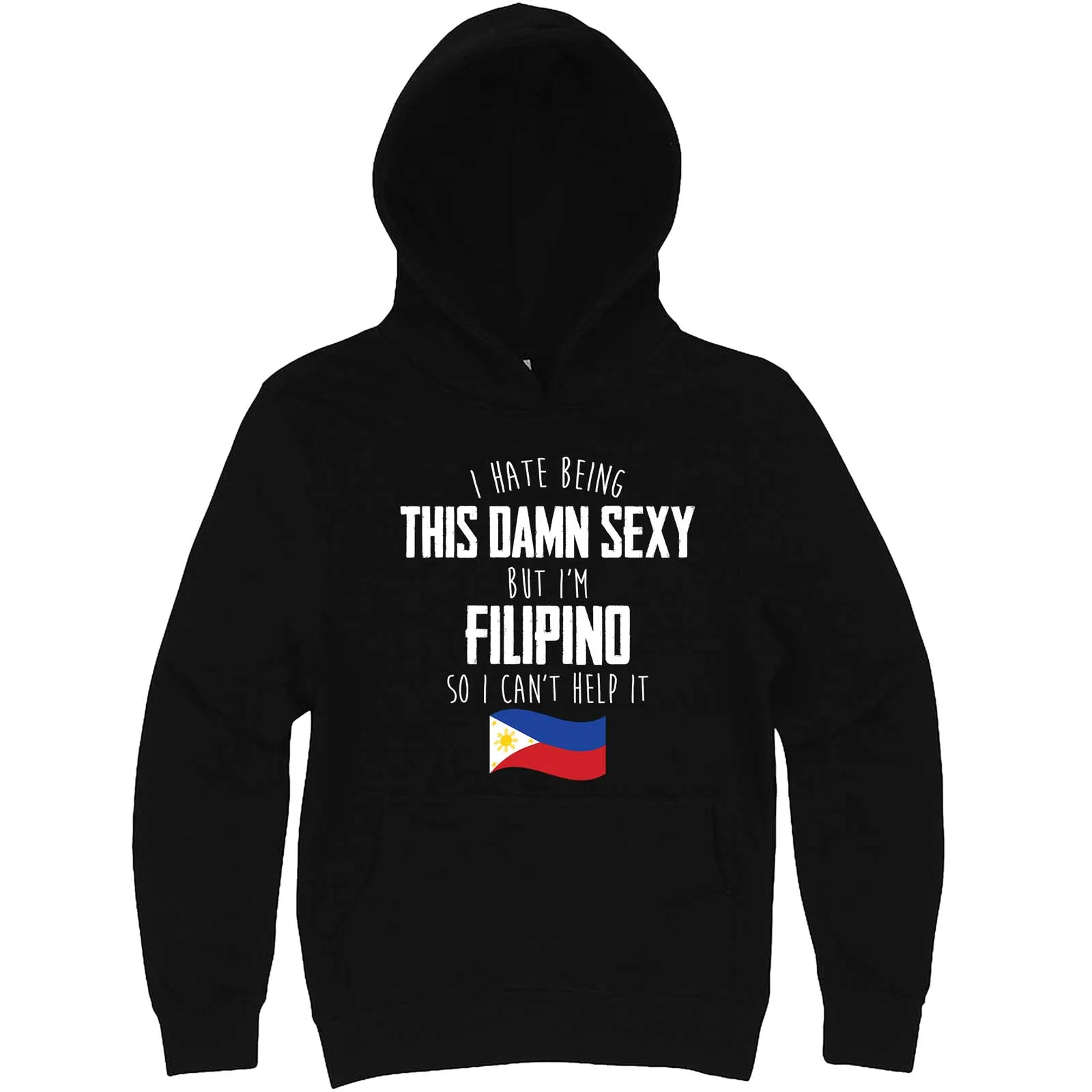 "I Hate Being This Damn Sexy But I'm Filipino So I Can't Help It" hoodie